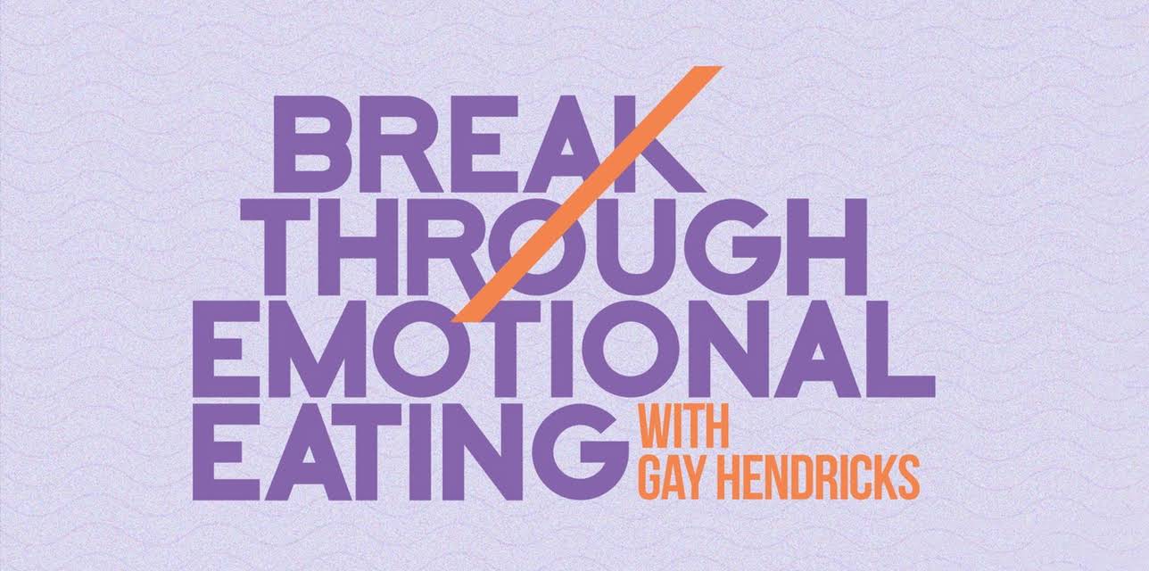 Break Through Emotional Eating with Gay Hendricks