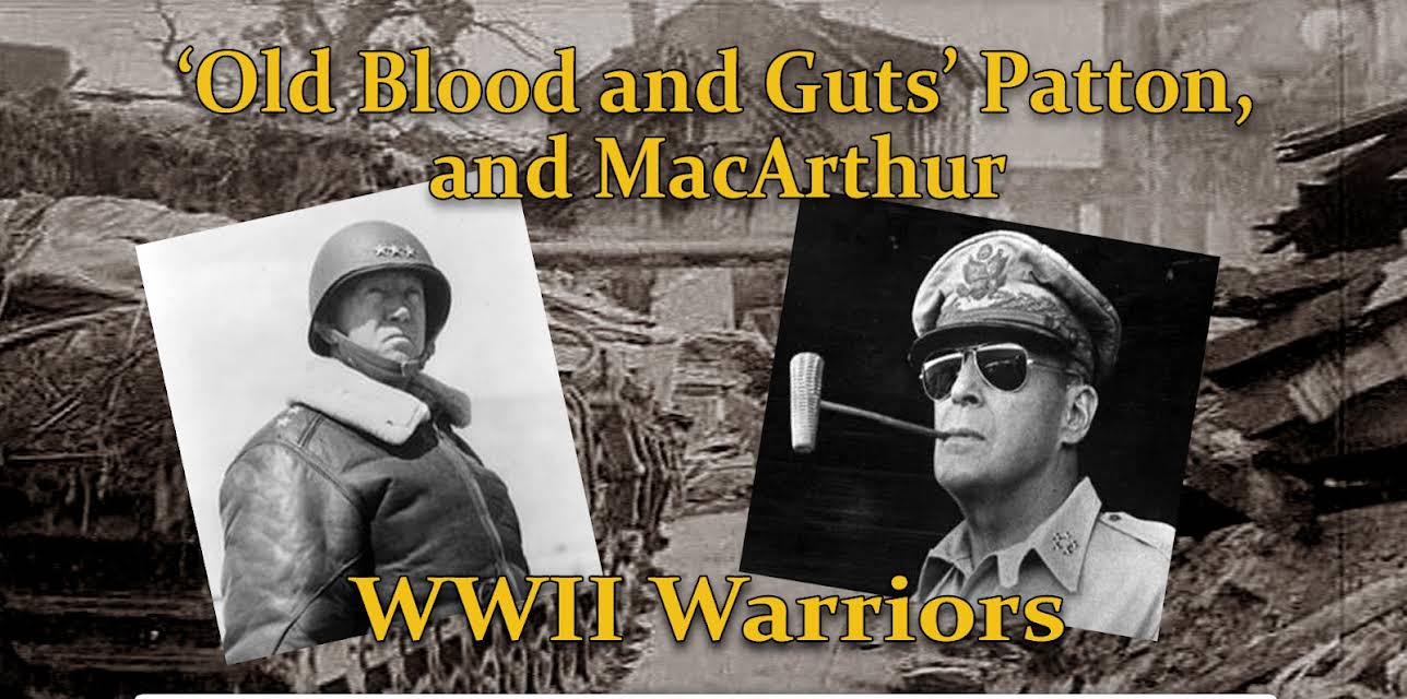 'Old Blood and Guts' Patton, and MacArthur - WWII Warriors