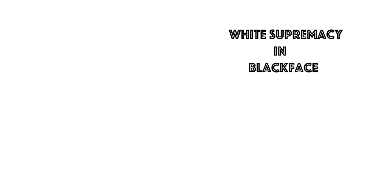 White Supremacy in Blackface (2020)