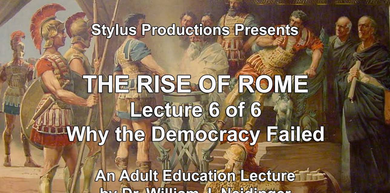 The Rise of Rome.  Lecture 6 of 6.  Why the Democracy Failed