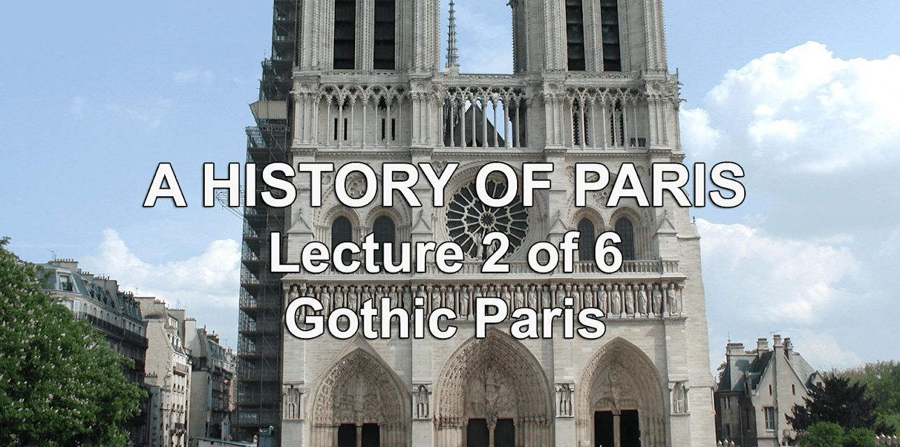 A History of Paris Lecture 2 of 6 Gothic Paris