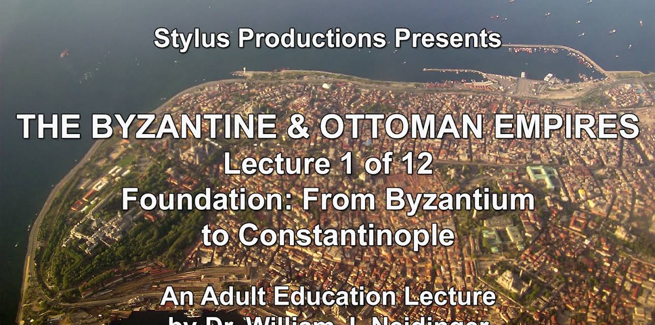 The Byzantine & Ottoman Empires:  Lecture 1 of 12.  Foundation:  From Byzantium to Constantinople.