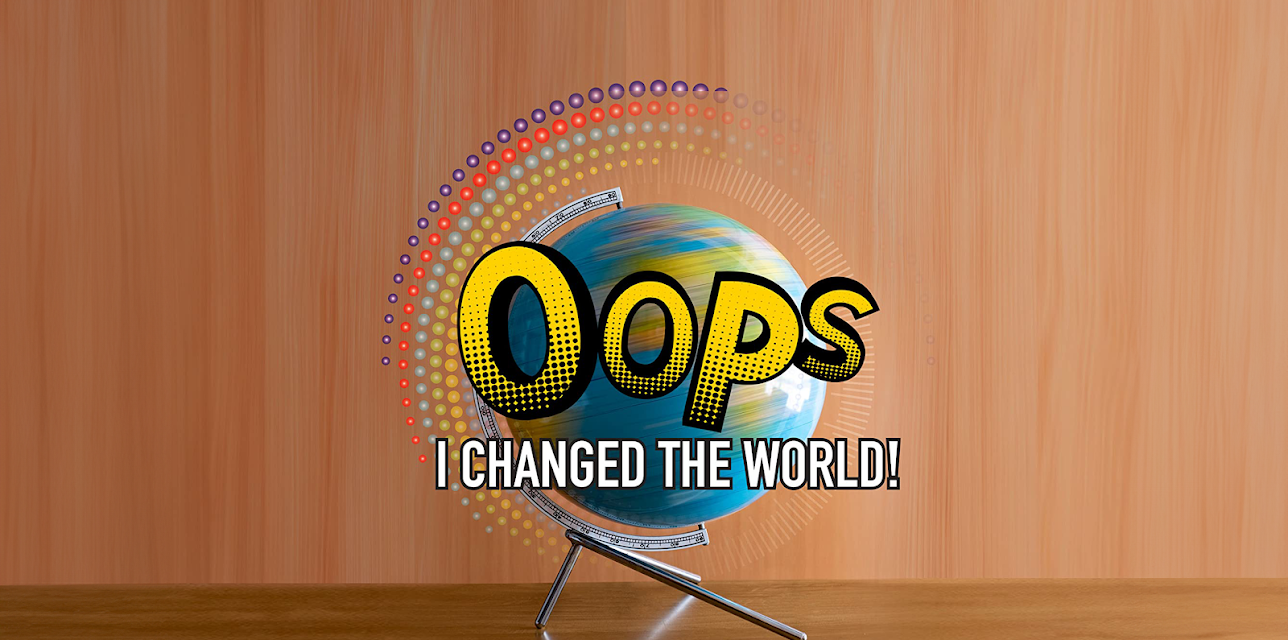 Oops, I Changed the World