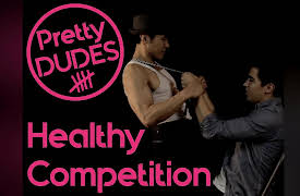 Pretty Dudes: Healthy Competition