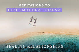 Meditations to Heal Emotional Trauma: Healing Relationships