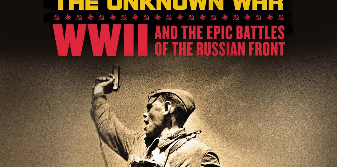 The Unknown War: WWII And The Epic Battles Of The Russian Front