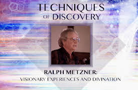Techniques of Discovery: Ralph Metzner: Visionary Experiences and Divination