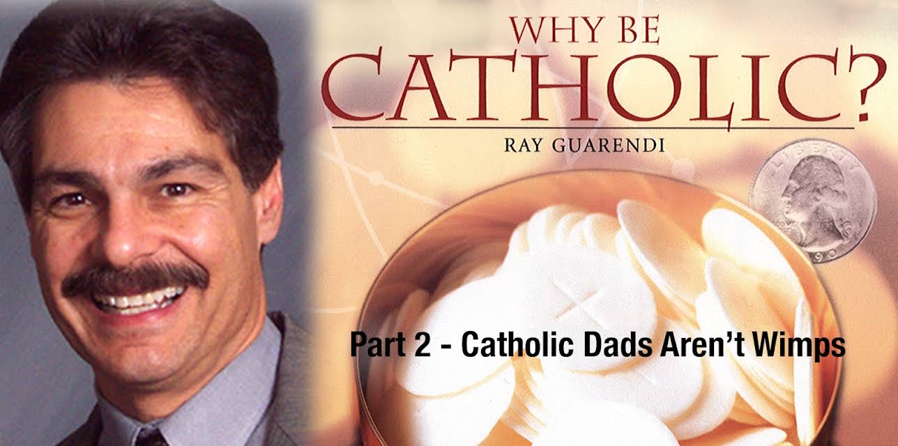 Why Be Catholic? - Part 2 - Catholic Dads Aren't Wimps