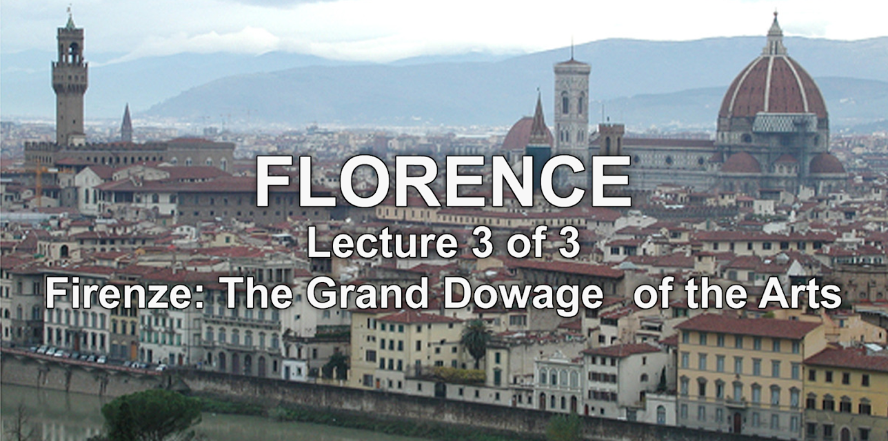 Florence: Lecture 3 of 3. Firenze: The Grand Dowager of the Arts