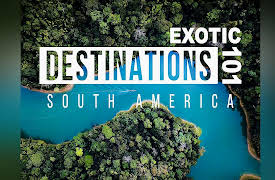 Exotic Destinations 101: South America