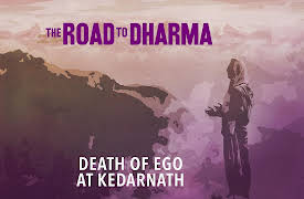 The Road to Dharma: Death of Ego at Kedarnath