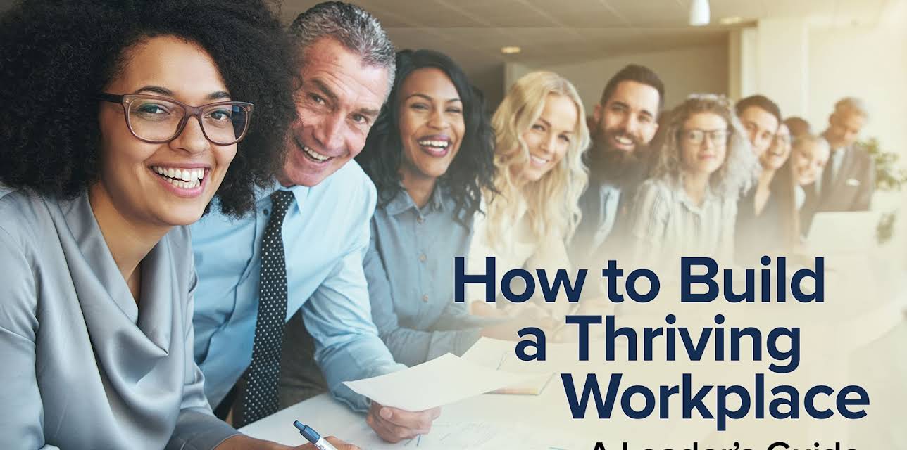 How to Build a Thriving Workplace: A Leader's Guide