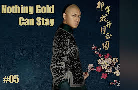 Nothing Gold Can Stay: Nothing Gold Can Stay - 那年花开月正圆 - Episode 5