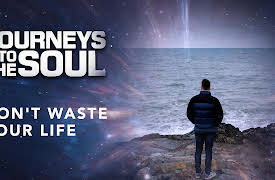 Journeys Into The Soul: Don't Waste Your Life