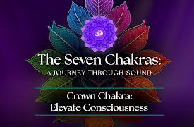 The Seven Chakras: A Journey Through Sound: Crown Chakra: Elevate Consciousness
