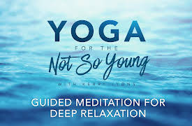 Yoga for the Not So Young: Guided Meditation for Deep Relaxation