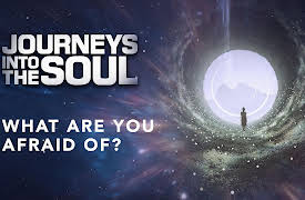 Journeys Into The Soul: What Are You Afraid Of