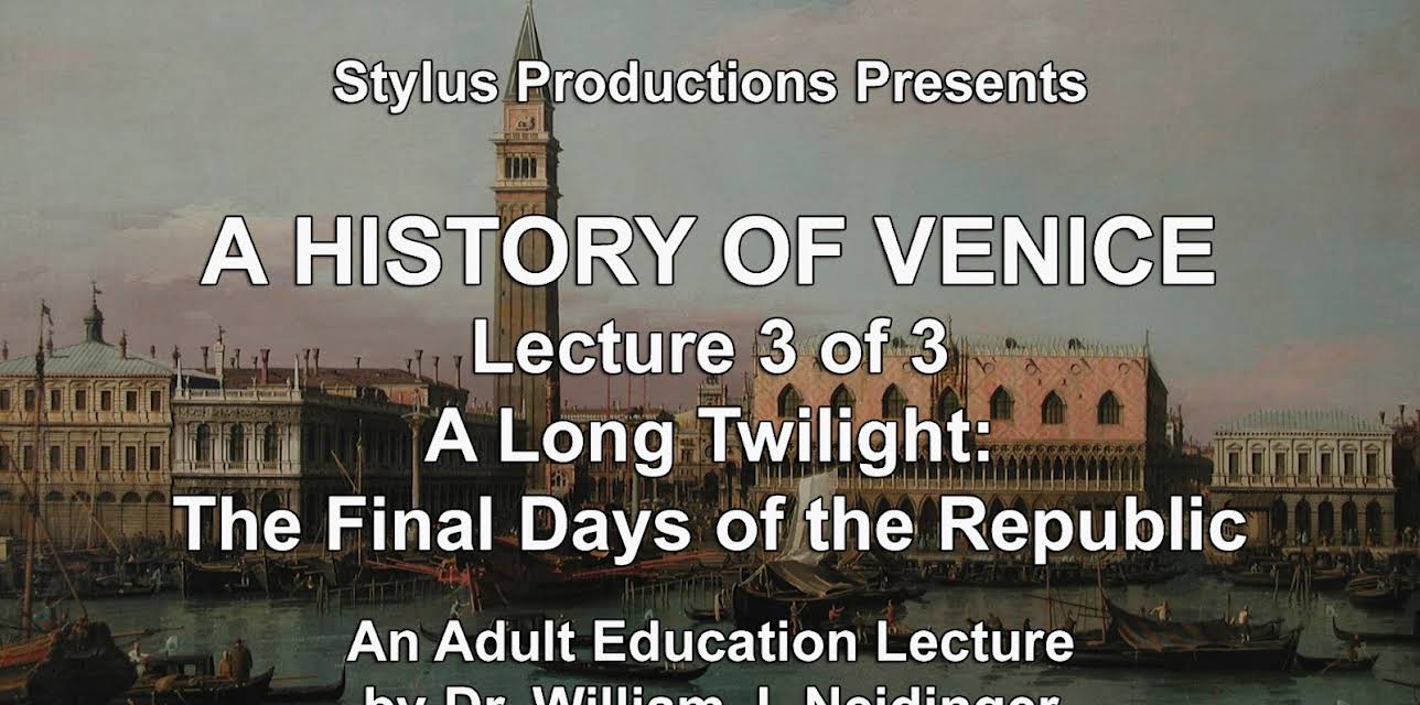 A History of Venice. Lecture 3 of 3. A Long Twilight: The Final Days of the Republic
