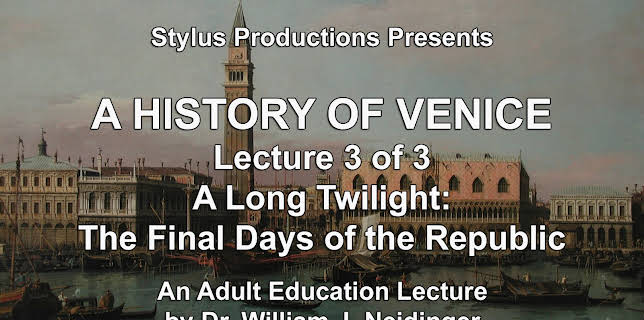 A History of Venice. Lecture 3 of 3. A Long Twilight: The Final Days of the Republic