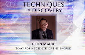 Techniques of Discovery: John Mack: Towards a Science of the Sacred