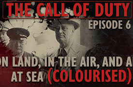The Call of Duty: The Call of Duty - Ep. 6 - On Land, in the Air and all at Sea (COLOURISED) with Liam Dale