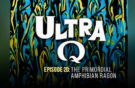 Ultra Q: The Primordial Amphibian Ragon