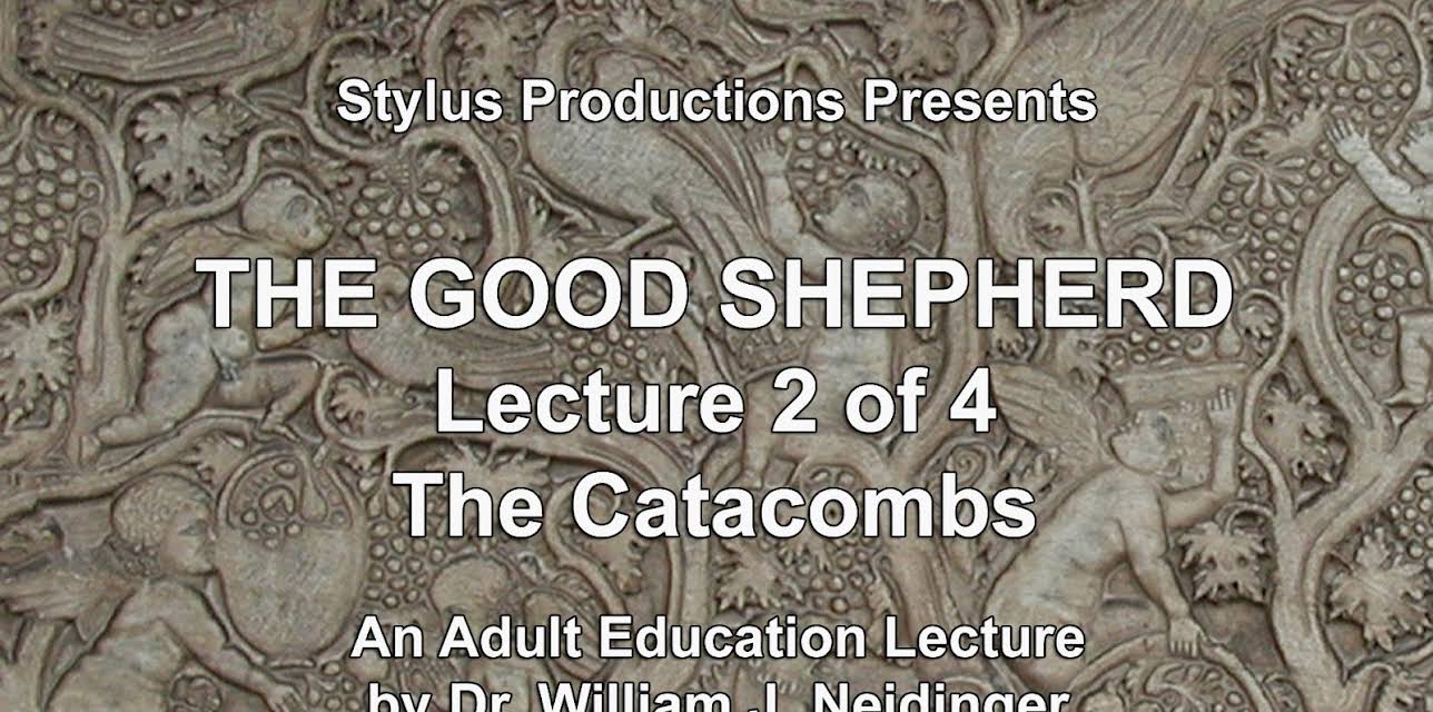 The Good Shepherd.  Lecture 2 of 4.  The Catacombs.