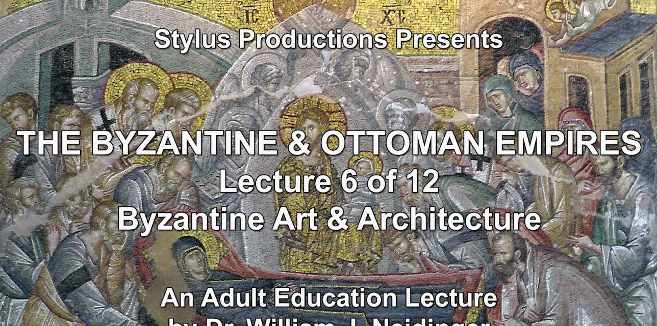 The Byzantine & Ottoman Empires: Lecture 6 of 12.  Byzantine Art & Architecture.