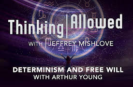 Thinking Allowed: Determinism and Free Will with Arthur Young