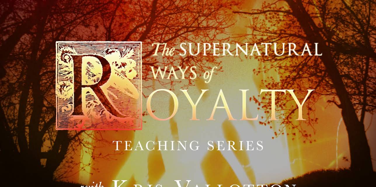 Supernatural Ways of Royalty Teaching Series with Kris Vallotton