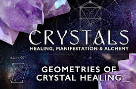 Crystals: Healing, Manifestation & Alchemy: Geometries of Crystal Healing