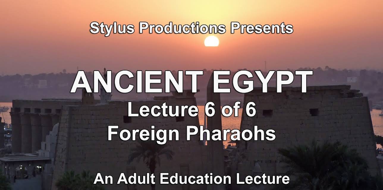 Ancient Egypt.  Lecture 6 of 6.  Foreign Pharaohs.