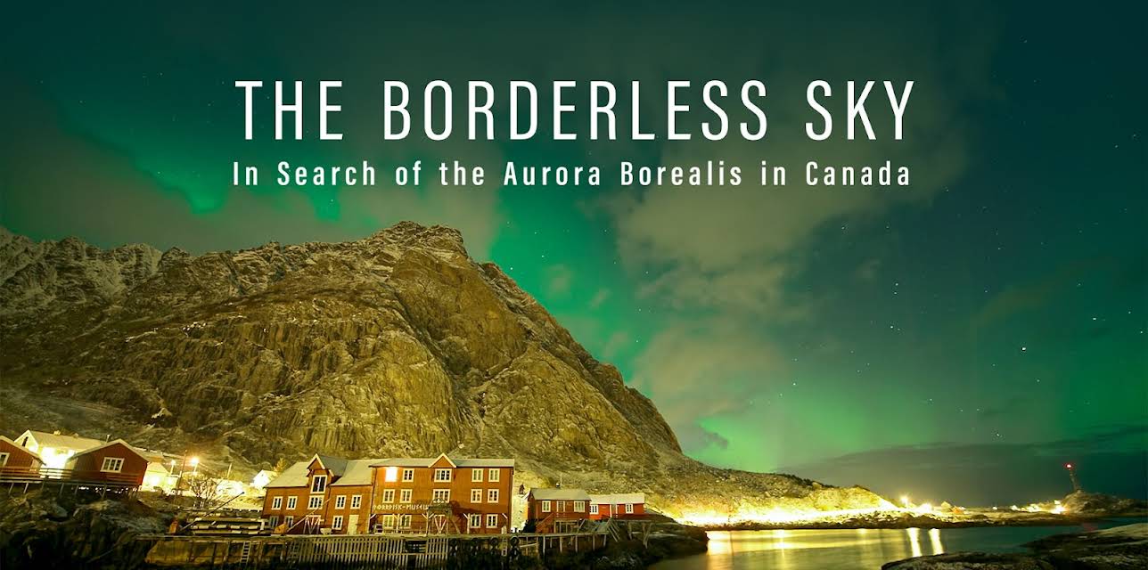 THE BORDERLESS SKY In Search of the Aurora Borealis in Canada (2024)