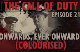 The Call of Duty: The Call of Duty - Ep. 21 - Onwards, Ever Onwards (COLOURISED) with Liam Dale