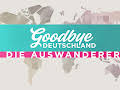 Goodbye Deutschland! Die Auswanderer