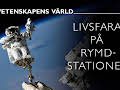 Vetenskapens värld: Livsfara på rymdstationen