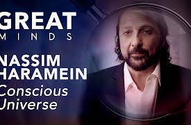 Great Minds: Nassim Haramein: Conscious Universe