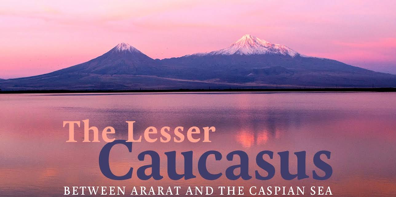 The Lesser Caucasus - Between Ararat and the Caspian Sea (2016)