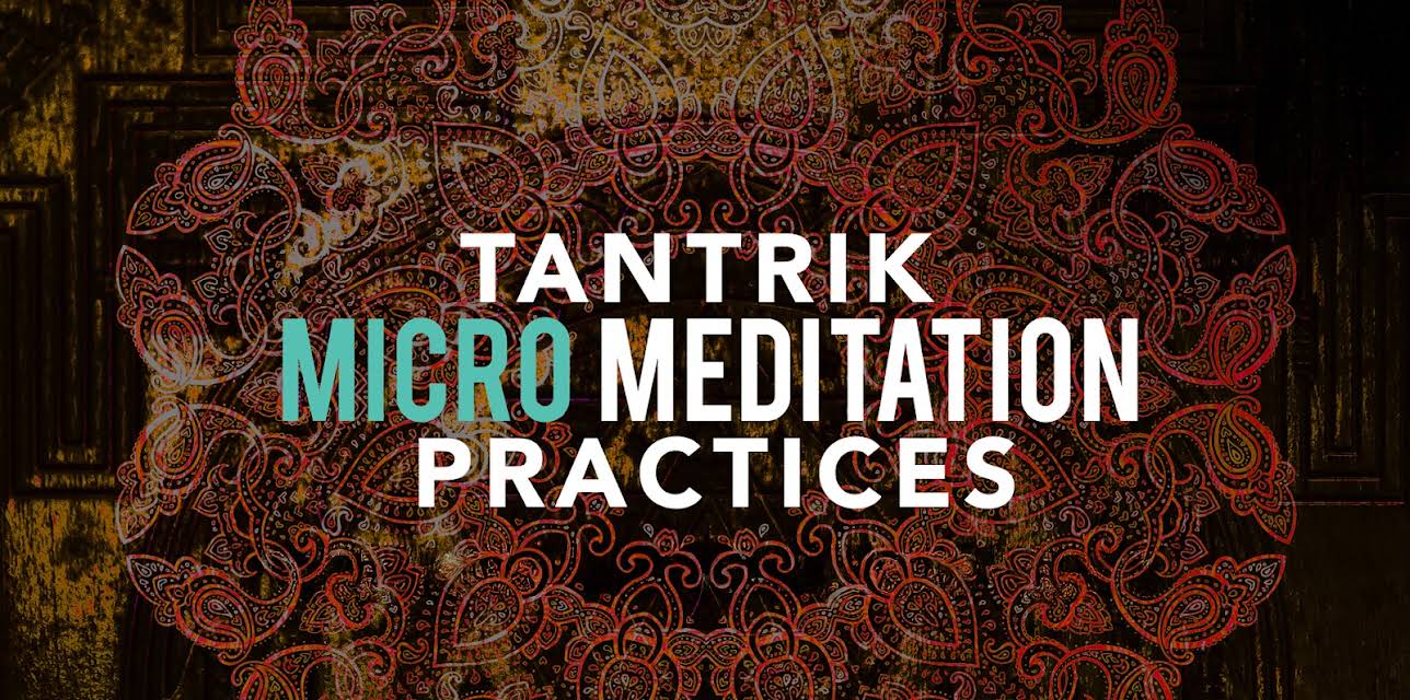 Tantrik Micro Meditation Practices