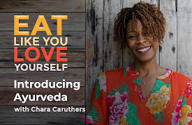 Eat Like You Love Yourself with Chara Caruthers: Introducing Ayurveda