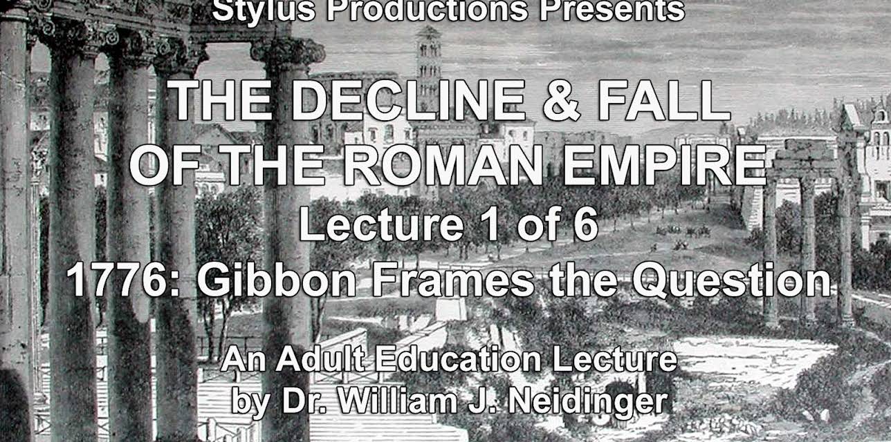 The Decline & Fall of the Roman Empire. Lecture 1 of 6. 1776: Gibbon Frames the Question