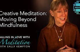 Falling in Love with Meditation: Creative Meditation: Moving Beyond Mindfulness
