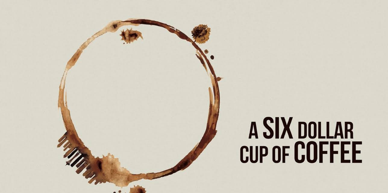 A six dollar cup of coffee (2018)