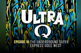 Ultra Q: The Underground Super Express Goes West