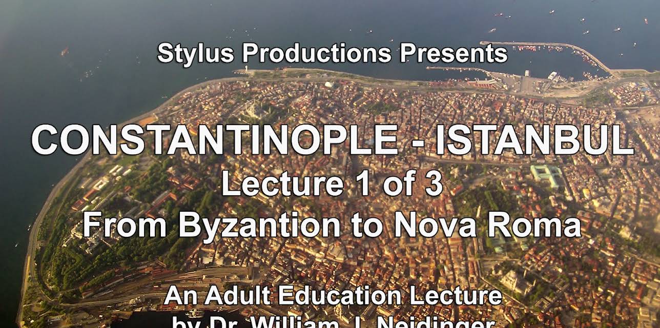 Constantinople - Istanbul.  Lecture 1 of 3.  From Byzantion to Nova Roma.