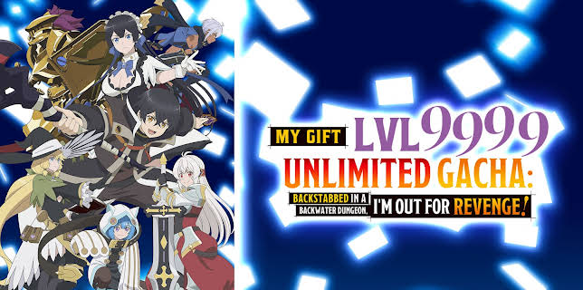 My Gift Lvl 9999 Unlimited Gacha: Backstabbed in a Backwater Dungeon, I'm Out for Revenge!