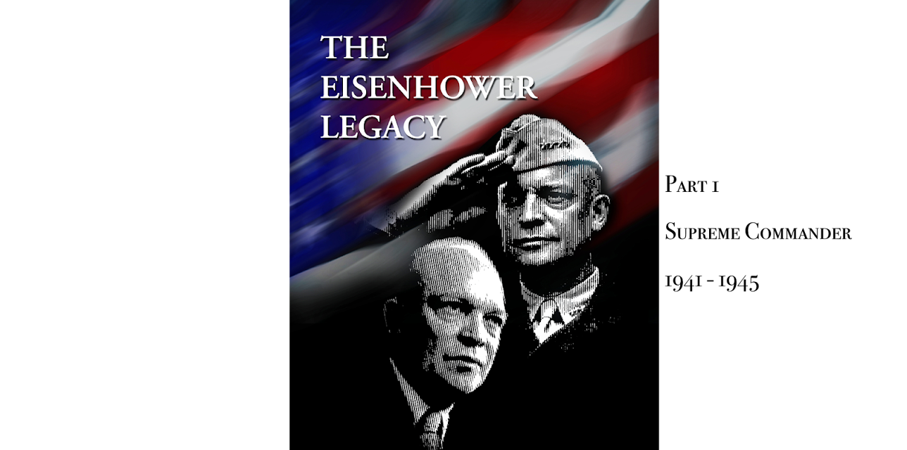 The Eisenhower Legacy: Supreme Commander 1941 -1945