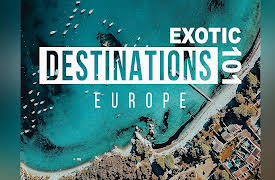 Exotic Destinations 101: Europe