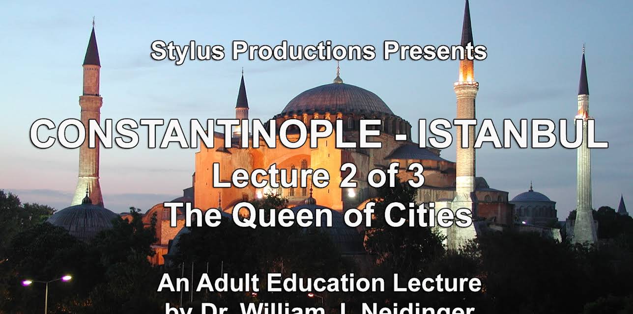 Constantinople - Istanbul.  Lecture 2 of 3.  The Queen of Cities.