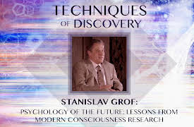 Techniques of Discovery: Stanislav Grof: Psychology of the Future: Lessons from Modern Consciousness Research